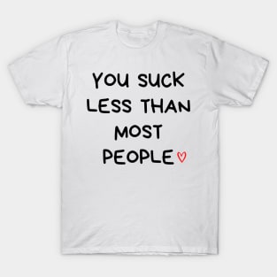 You Suck Less Than Most People. Funny Valentines Day Quote. T-Shirt